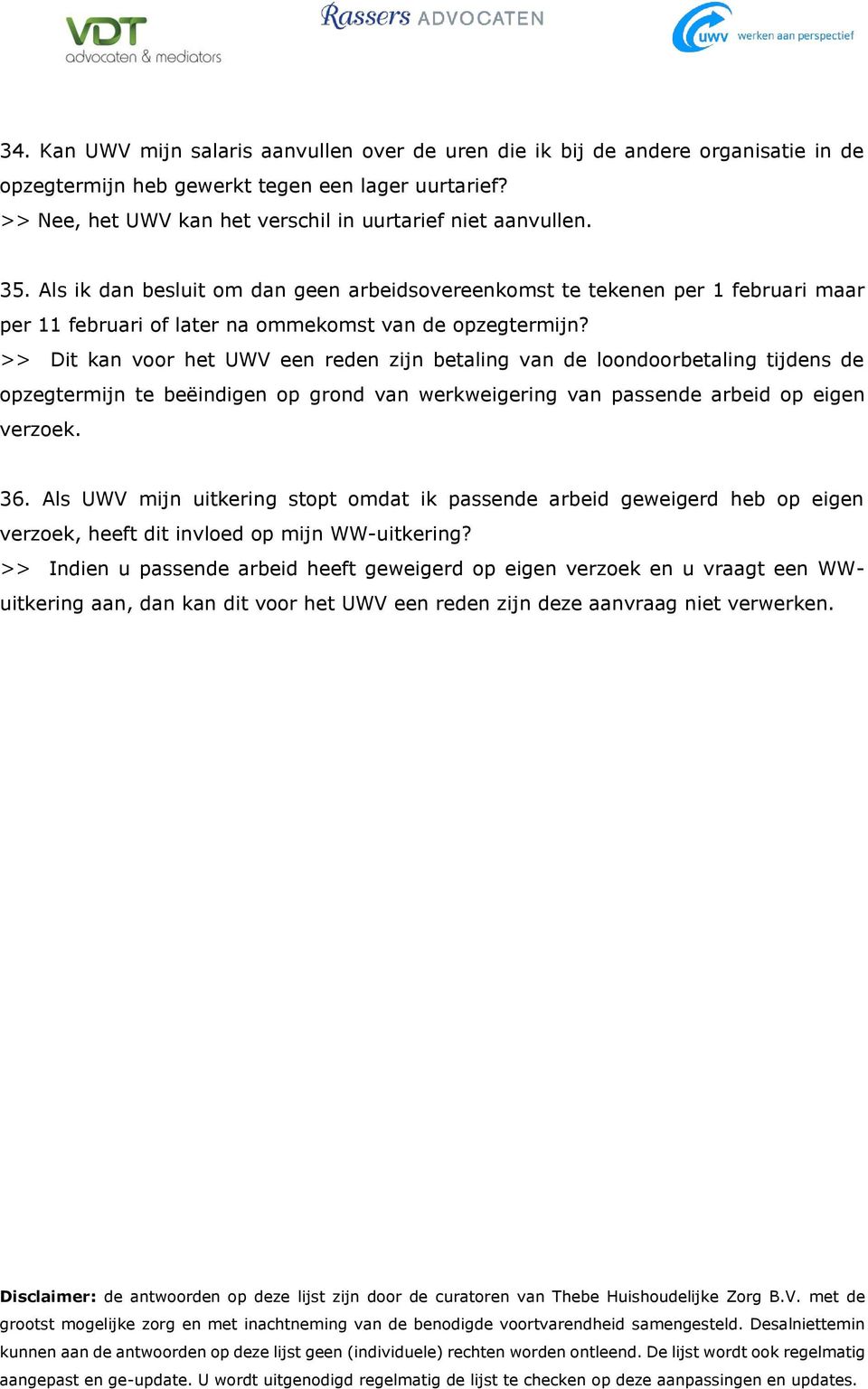 >> Dit kan voor het UWV een reden zijn betaling van de loondoorbetaling tijdens de opzegtermijn te beëindigen op grond van werkweigering van passende arbeid op eigen verzoek. 36.