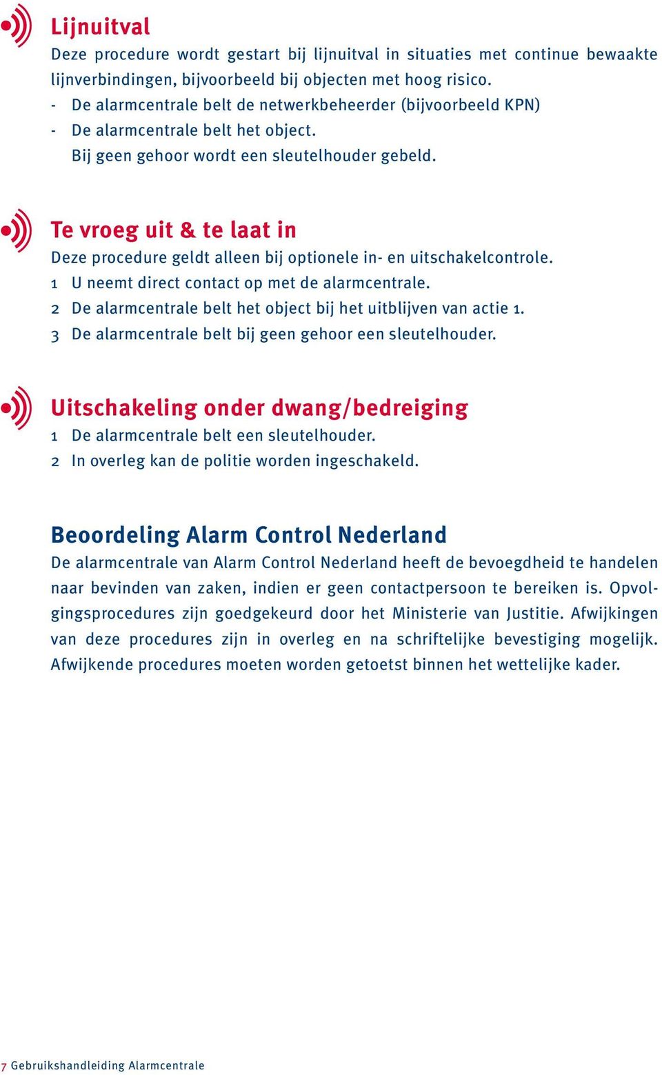 Te vroeg uit & te laat in Deze procedure geldt alleen bij optionele in- en uitschakelcontrole. 1 U neemt direct contact op met de alarmcentrale.