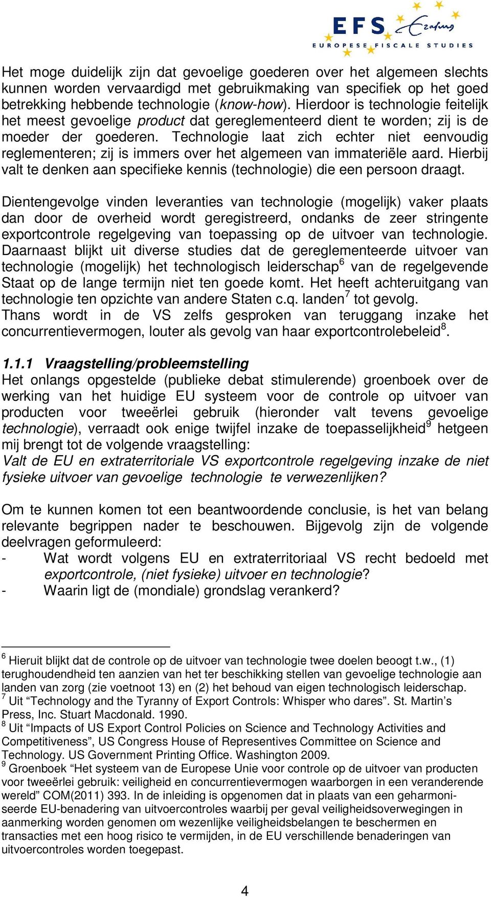 Technologie laat zich echter niet eenvoudig reglementeren; zij is immers over het algemeen van immateriële aard. Hierbij valt te denken aan specifieke kennis (technologie) die een persoon draagt.