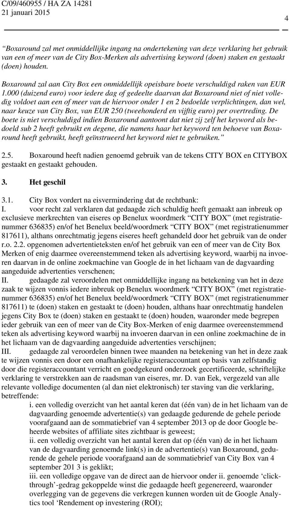 000 (duizend euro) voor iedere dag of gedeelte daarvan dat Boxaround niet of niet volledig voldoet aan een of meer van de hiervoor onder 1 en 2 bedoelde verplichtingen, dan wel, naar keuze van City