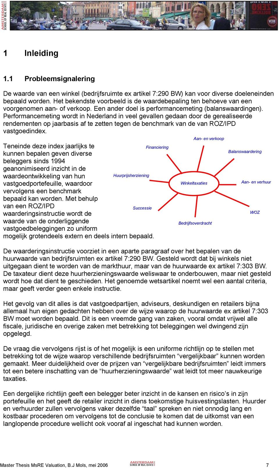 Performancemeting wordt in Nederland in veel gevallen gedaan door de gerealiseerde rendementen op jaarbasis af te zetten tegen de benchmark van de van ROZ/IPD vastgoedindex.