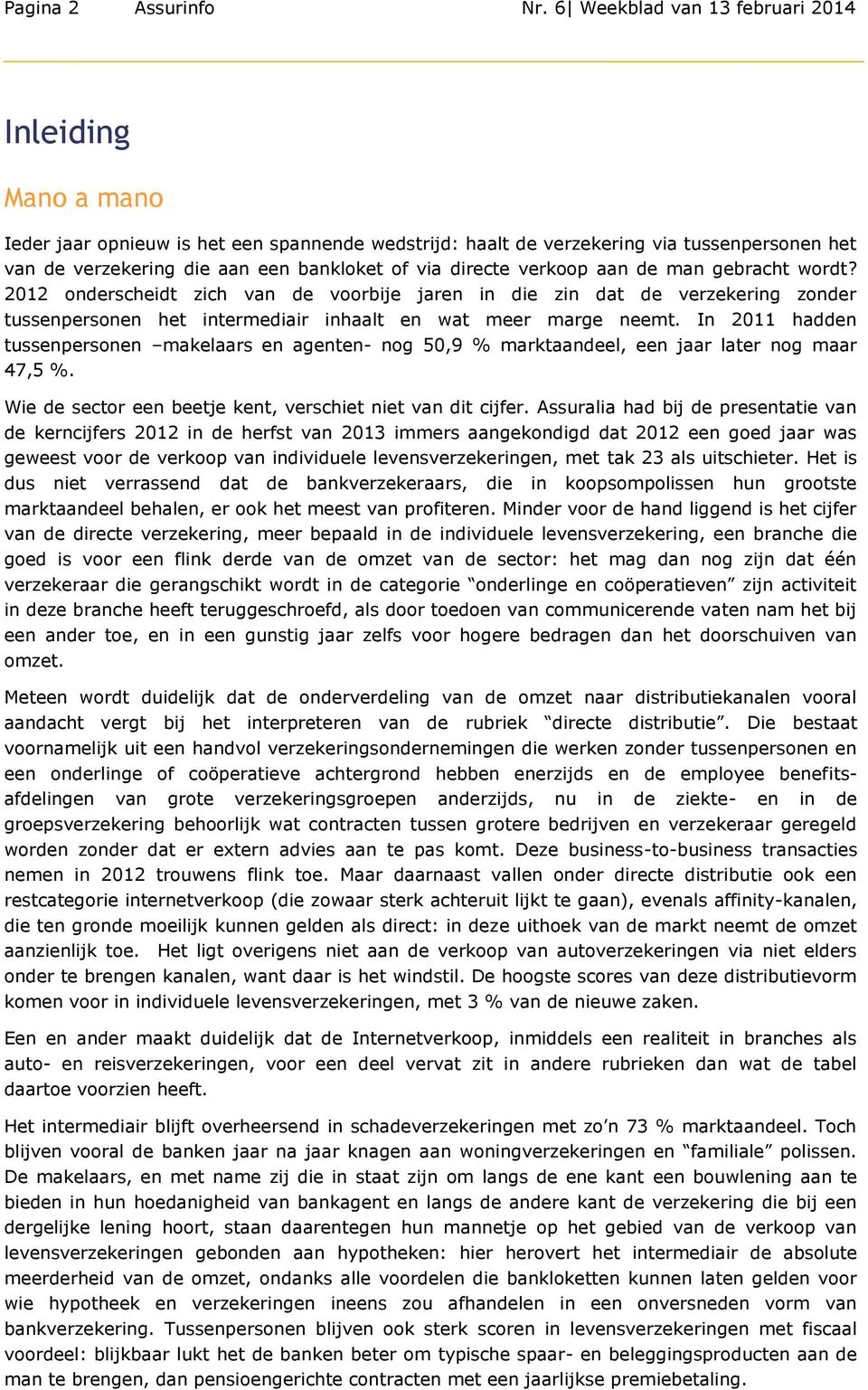 directe verkoop aan de man gebracht wordt? 2012 onderscheidt zich van de voorbije jaren in die zin dat de verzekering zonder tussenpersonen het intermediair inhaalt en wat meer marge neemt.