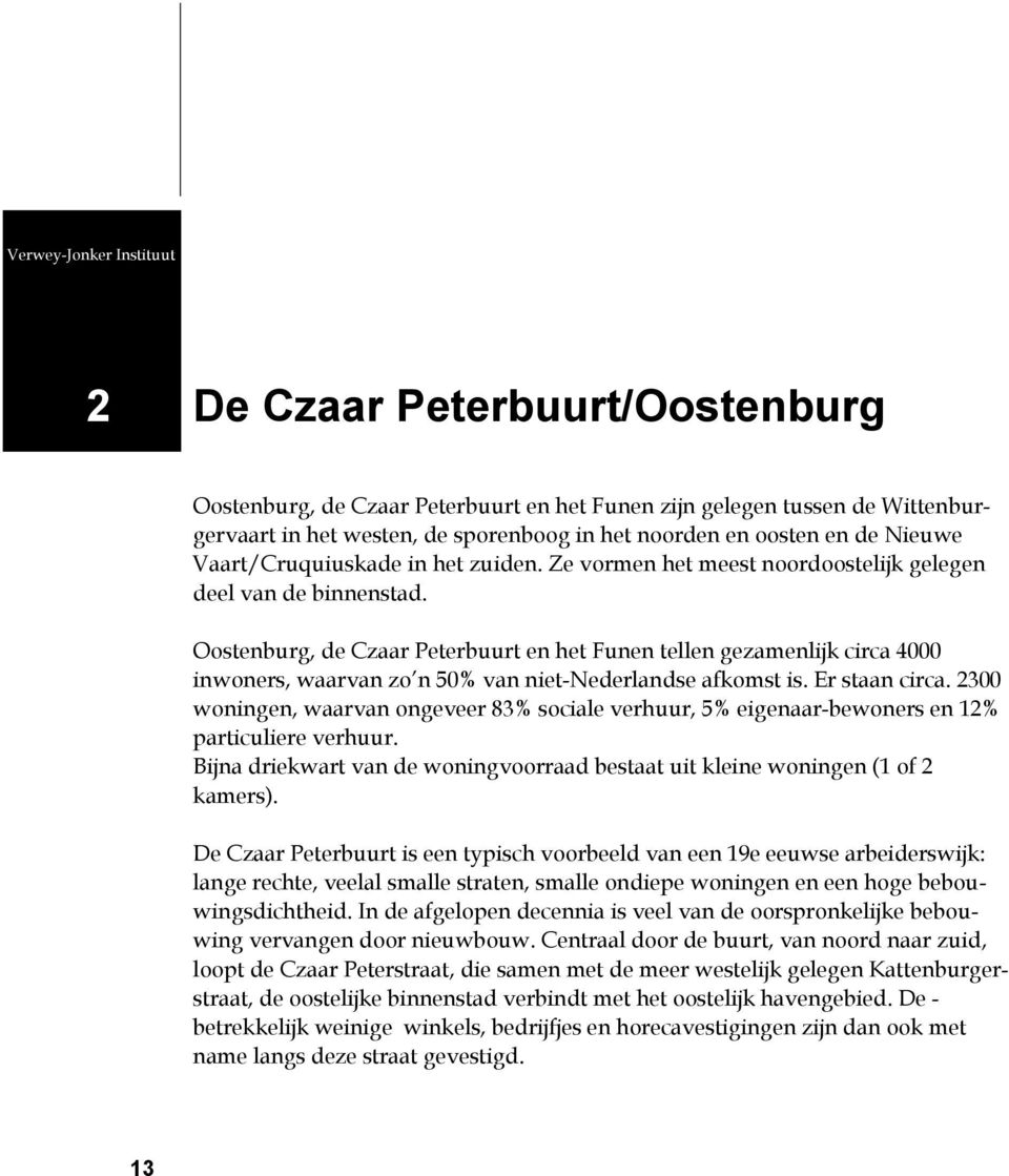 Oostenburg, de Czaar Peterbuurt en het Funen tellen gezamenlijk circa 4000 inwoners, waarvan zo n 50% van niet-nederlandse afkomst is. Er staan circa.