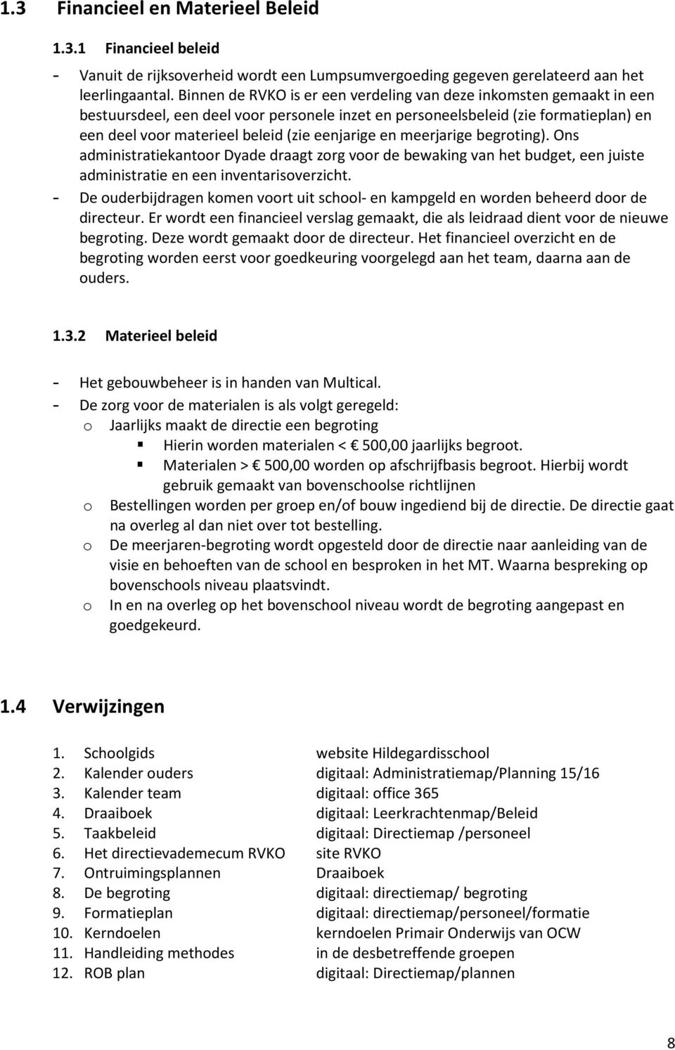 eenjarige en meerjarige begroting). Ons administratiekantoor Dyade draagt zorg voor de bewaking van het budget, een juiste administratie en een inventarisoverzicht.