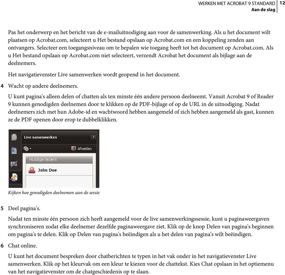 com niet selecteert, verzendt Acrobat het document als bijlage aan de deelnemers. Het navigatievenster Live samenwerken wordt geopend in het document. 4 Wacht op andere deelnemers.