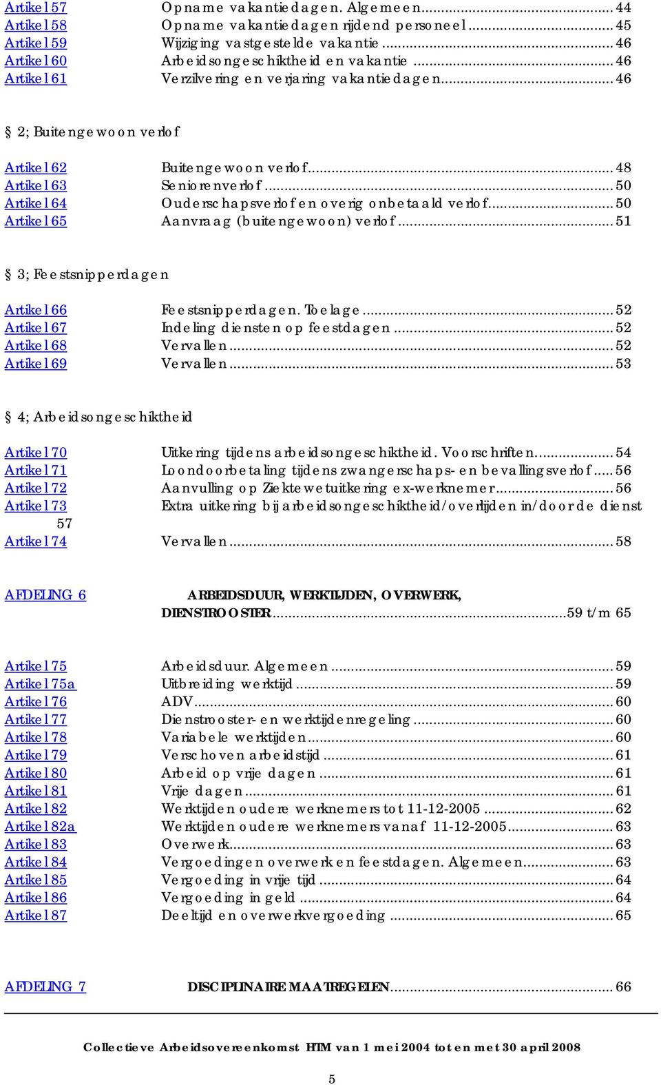 .. 50 Artikel 64 Ouderschapsverlof en overig onbetaald verlof... 50 Artikel 65 Aanvraag (buitengewoon) verlof... 51 3; Feestsnipperdagen Artikel 66 Feestsnipperdagen. Toelage.