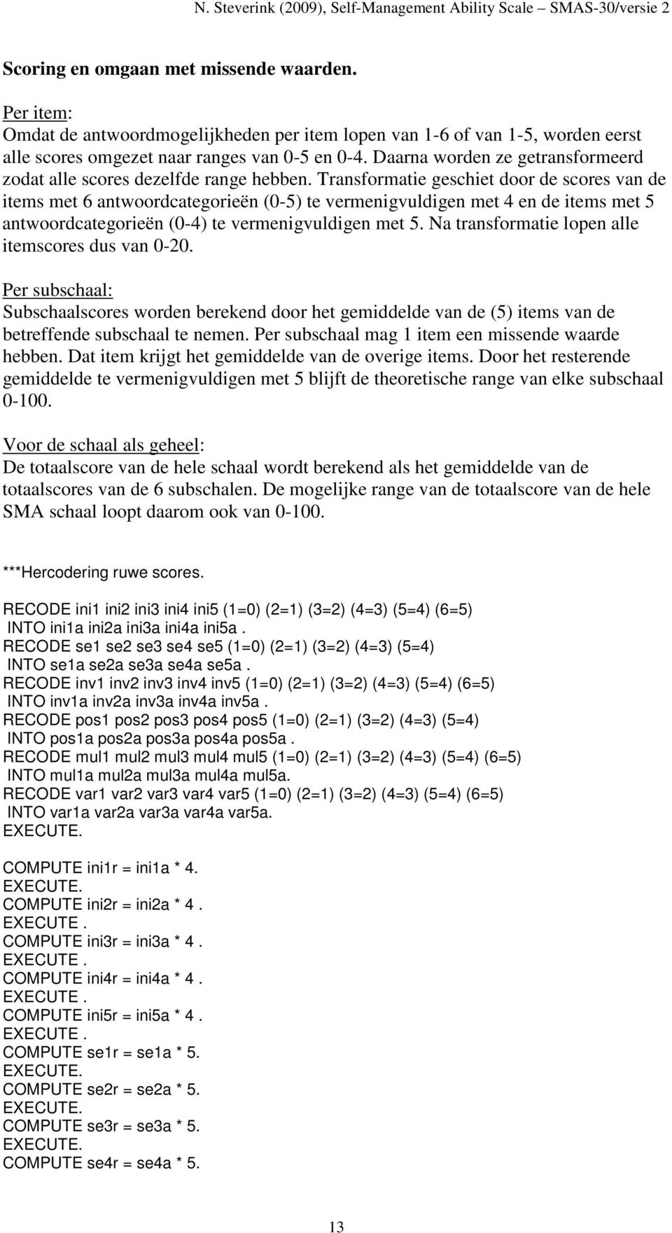 Transformatie geschiet door de scores van de items met 6 antwoordcategorieën (0-5) te vermenigvuldigen met 4 en de items met 5 antwoordcategorieën (0-4) te vermenigvuldigen met 5.