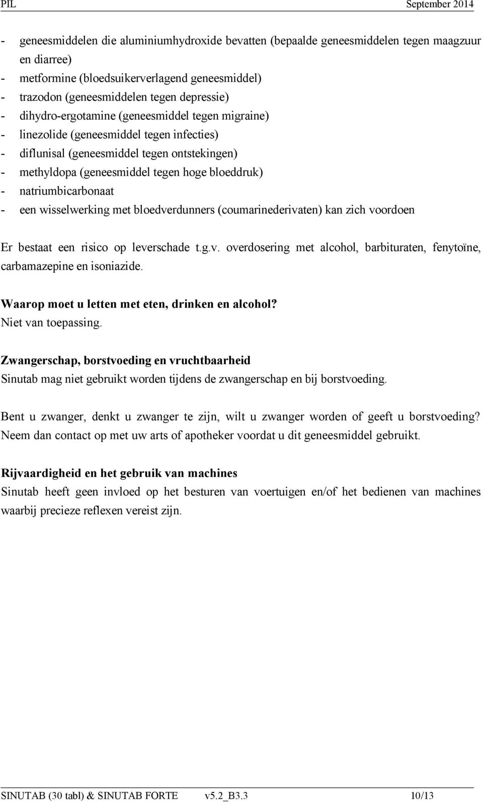 natriumbicarbonaat - een wisselwerking met bloedverdunners (coumarinederivaten) kan zich voordoen Er bestaat een risico op leverschade t.g.v. overdosering met alcohol, barbituraten, fenytoïne, carbamazepine en isoniazide.