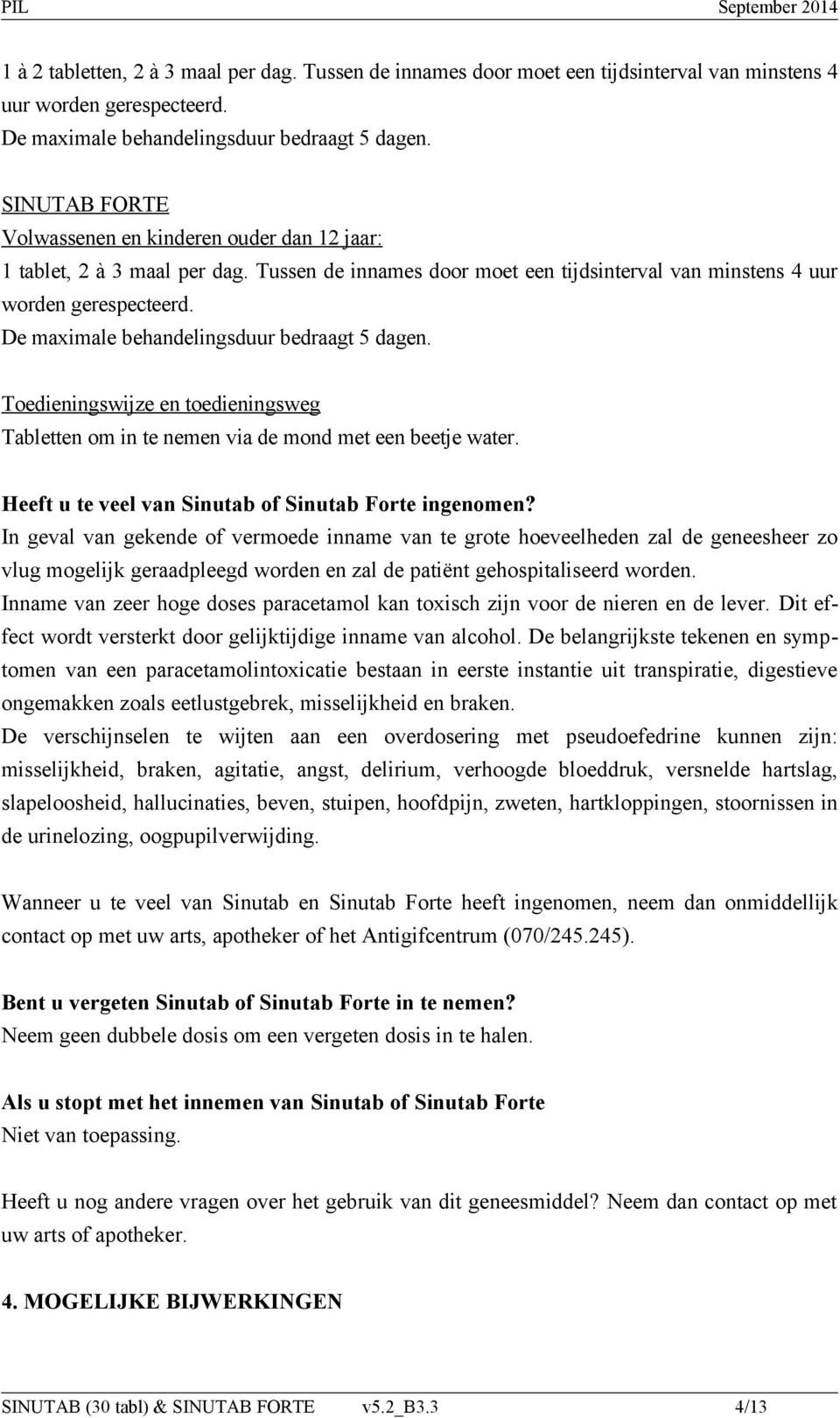 De maximale behandelingsduur bedraagt 5 dagen. Toedieningswijze en toedieningsweg Tabletten om in te nemen via de mond met een beetje water. Heeft u te veel van Sinutab of Sinutab Forte ingenomen?