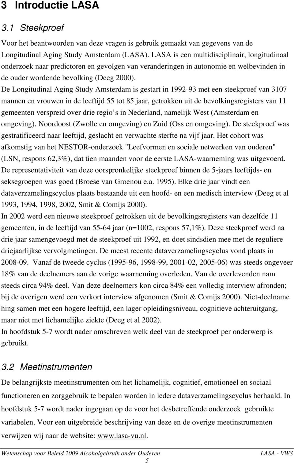 De Longitudinal Aging Study Amsterdam is gestart in 1992-93 met een steekproef van 3107 mannen en vrouwen in de leeftijd 55 tot 85 jaar, getrokken uit de bevolkingsregisters van 11 gemeenten