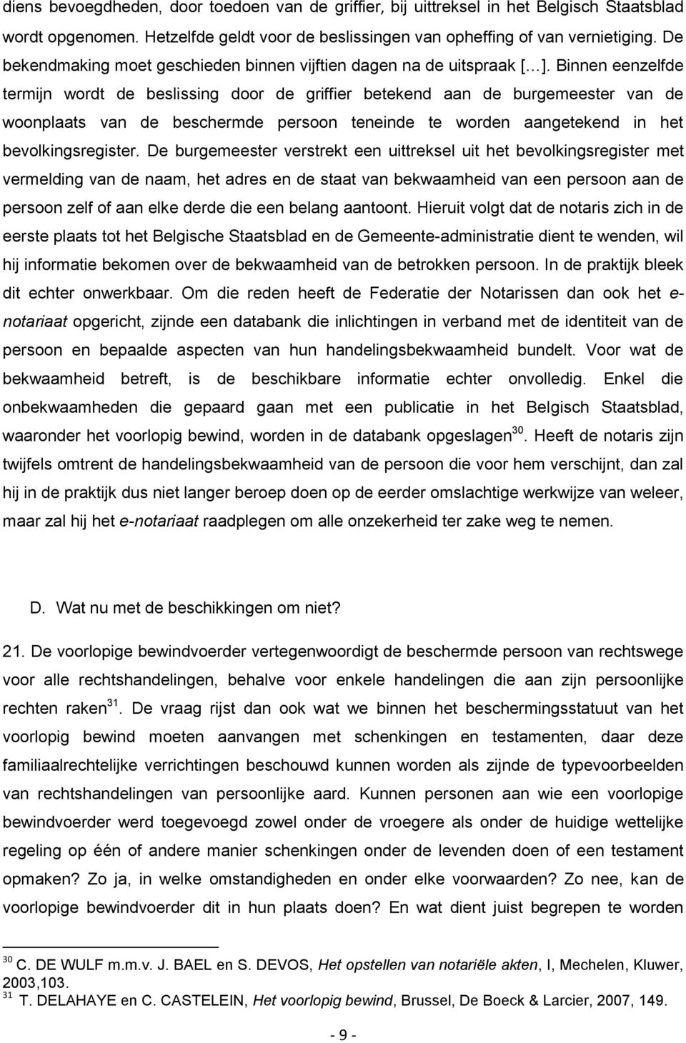 Binnen eenzelfde termijn wordt de beslissing door de griffier betekend aan de burgemeester van de woonplaats van de beschermde persoon teneinde te worden aangetekend in het bevolkingsregister.