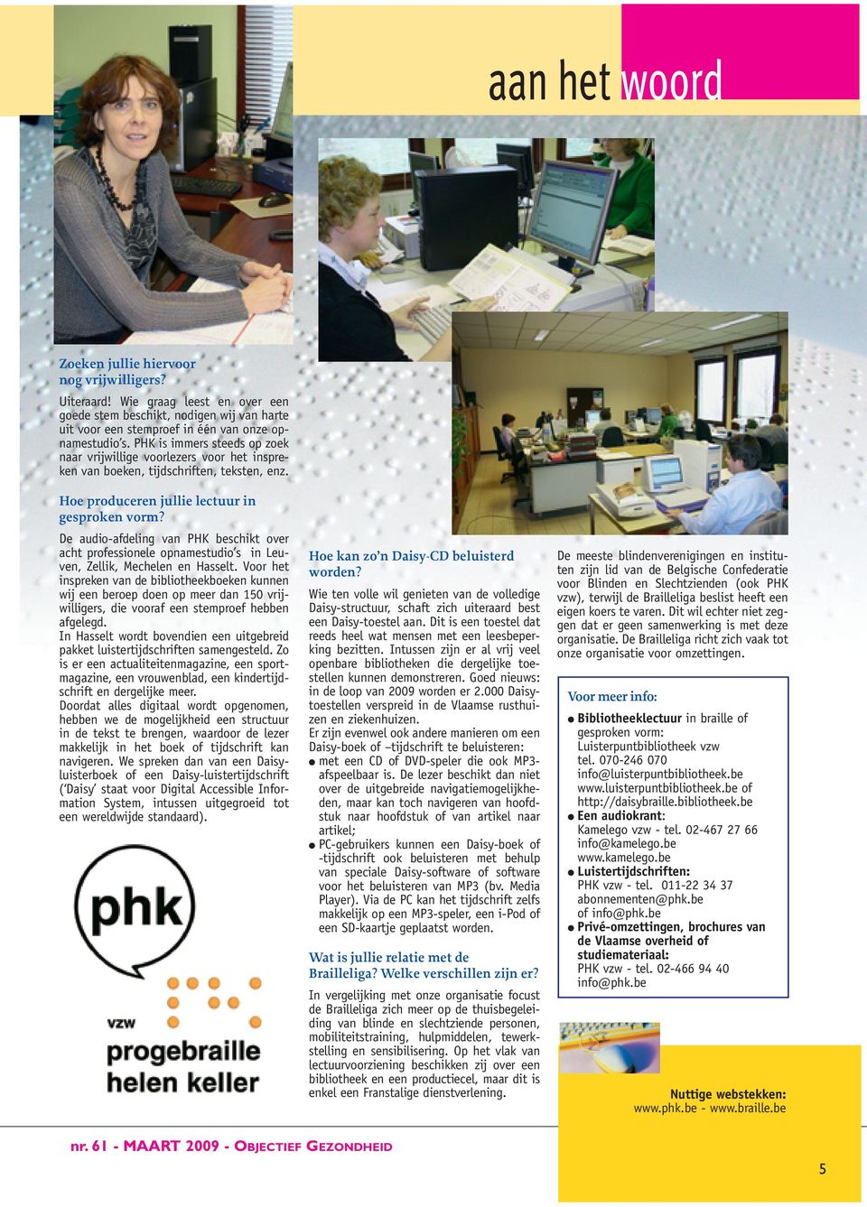 De audio-afdeling van PHK beschikt over acht professionele opnamestudio s in Leuven, Zellik, Mechelen en Hasselt.
