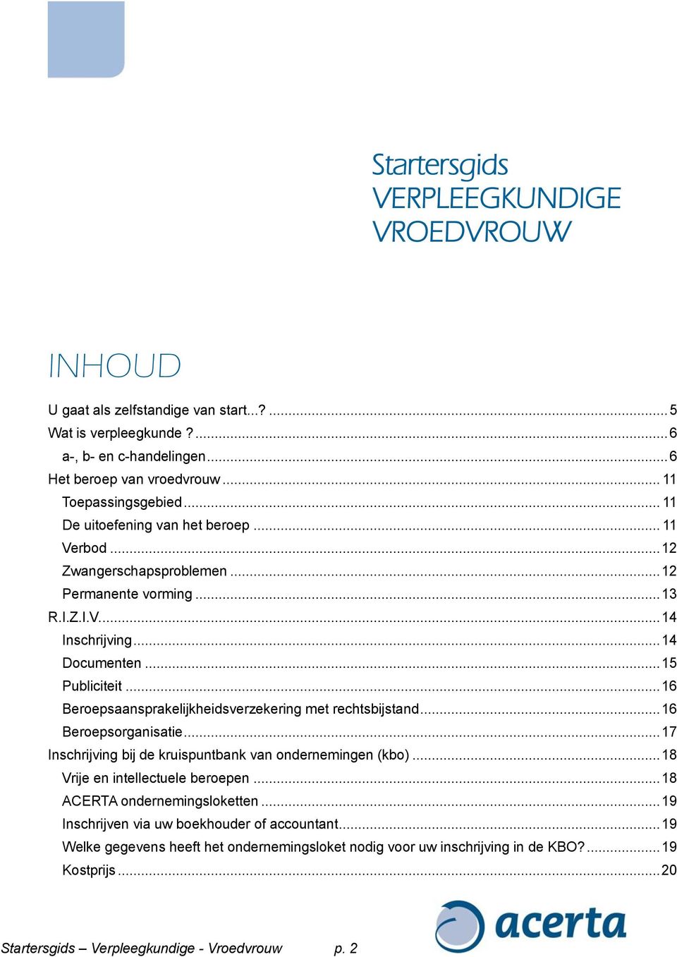 .. 16 Beroepsaansprakelijkheidsverzekering met rechtsbijstand... 16 Beroepsorganisatie... 17 Inschrijving bij de kruispuntbank van ondernemingen (kbo)... 18 Vrije en intellectuele beroepen.