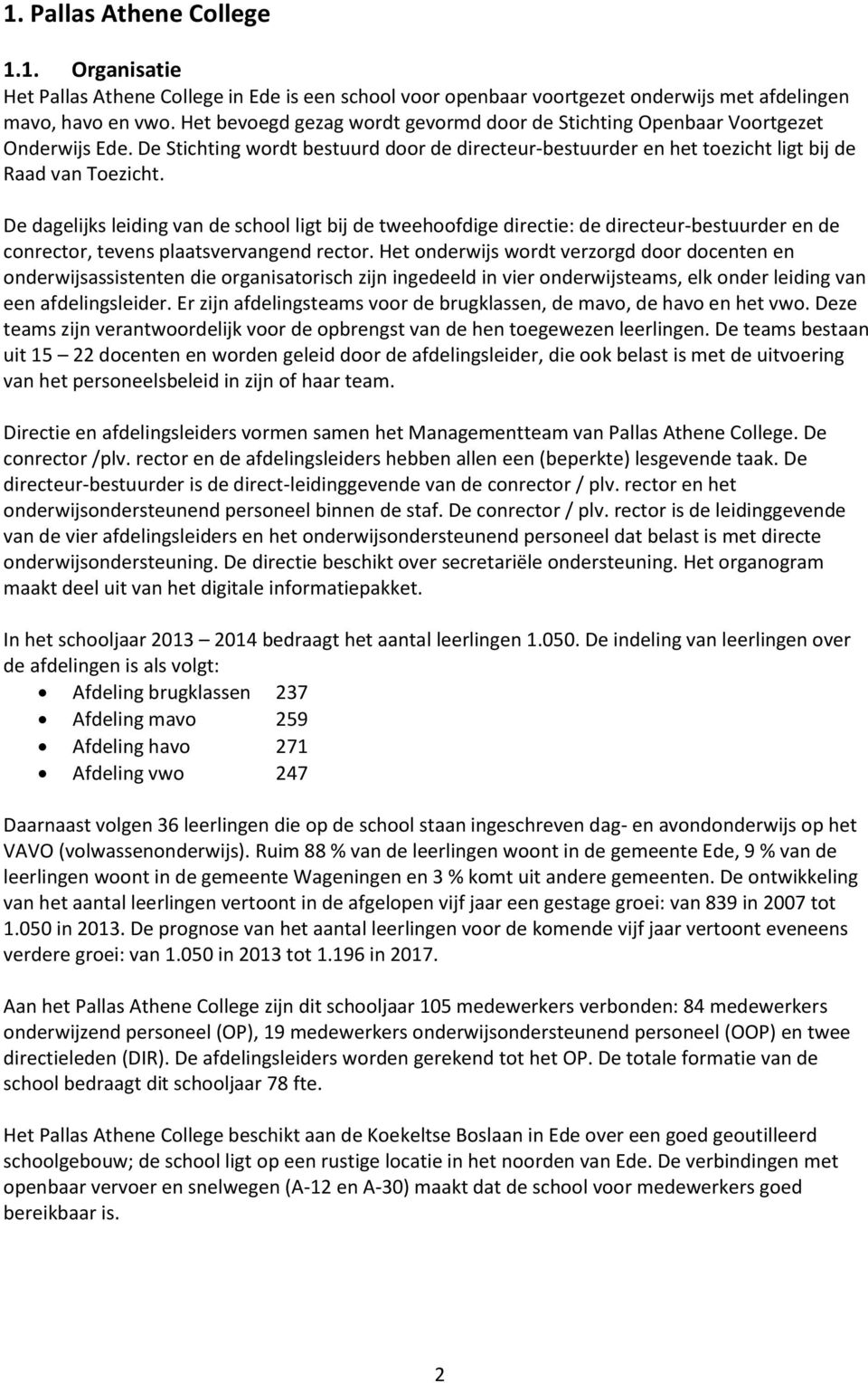 De dagelijks leiding van de school ligt bij de tweehoofdige directie: de directeur-bestuurder en de conrector, tevens plaatsvervangend rector.