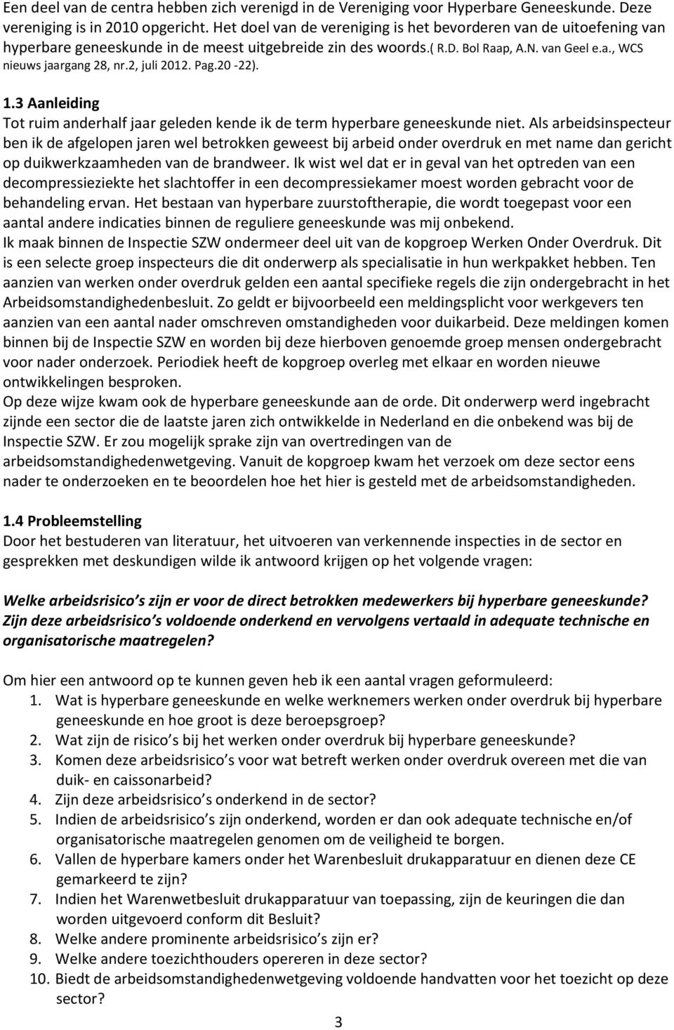 2, juli 2012. Pag.20-22). 1.3 Aanleiding Tot ruim anderhalf jaar geleden kende ik de term hyperbare geneeskunde niet.