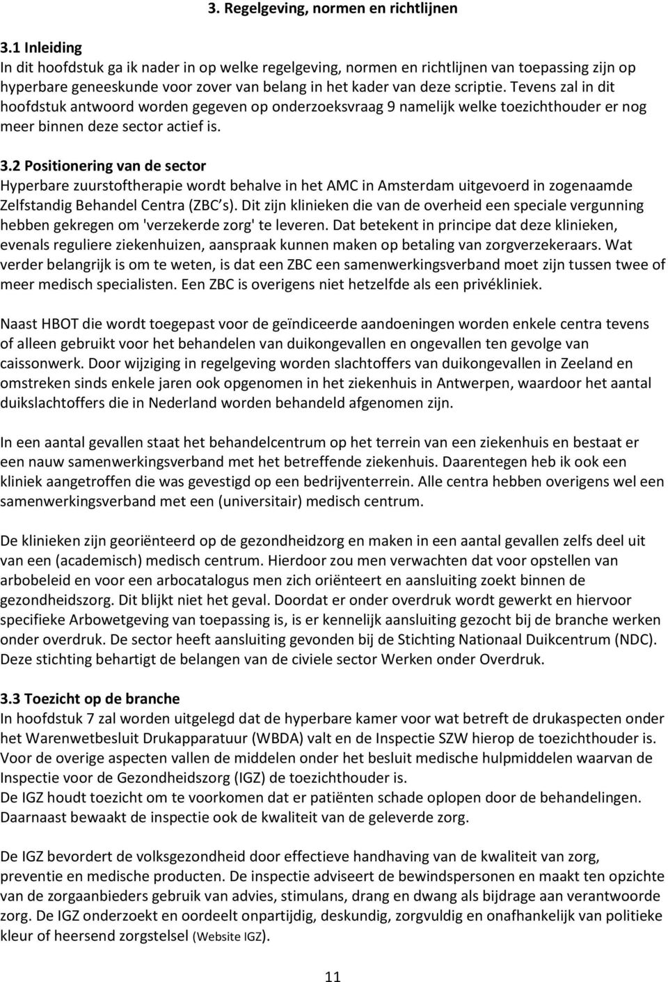 Tevens zal in dit hoofdstuk antwoord worden gegeven op onderzoeksvraag 9 namelijk welke toezichthouder er nog meer binnen deze sector actief is. 3.