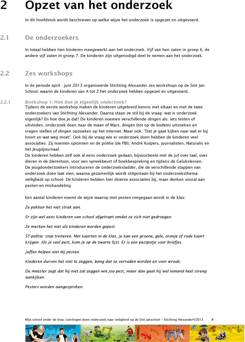 2 Zes workshops In de periode april - juni 2013 organiseerde Stichting Alexander zes workshops op de Sint Jan School, waarin de kinderen van A tot Z het onderzoek hebben opgezet en uitgevoerd. 2.2.1 Workshop 1: Hoe doe je eigenlijk onderzoek?