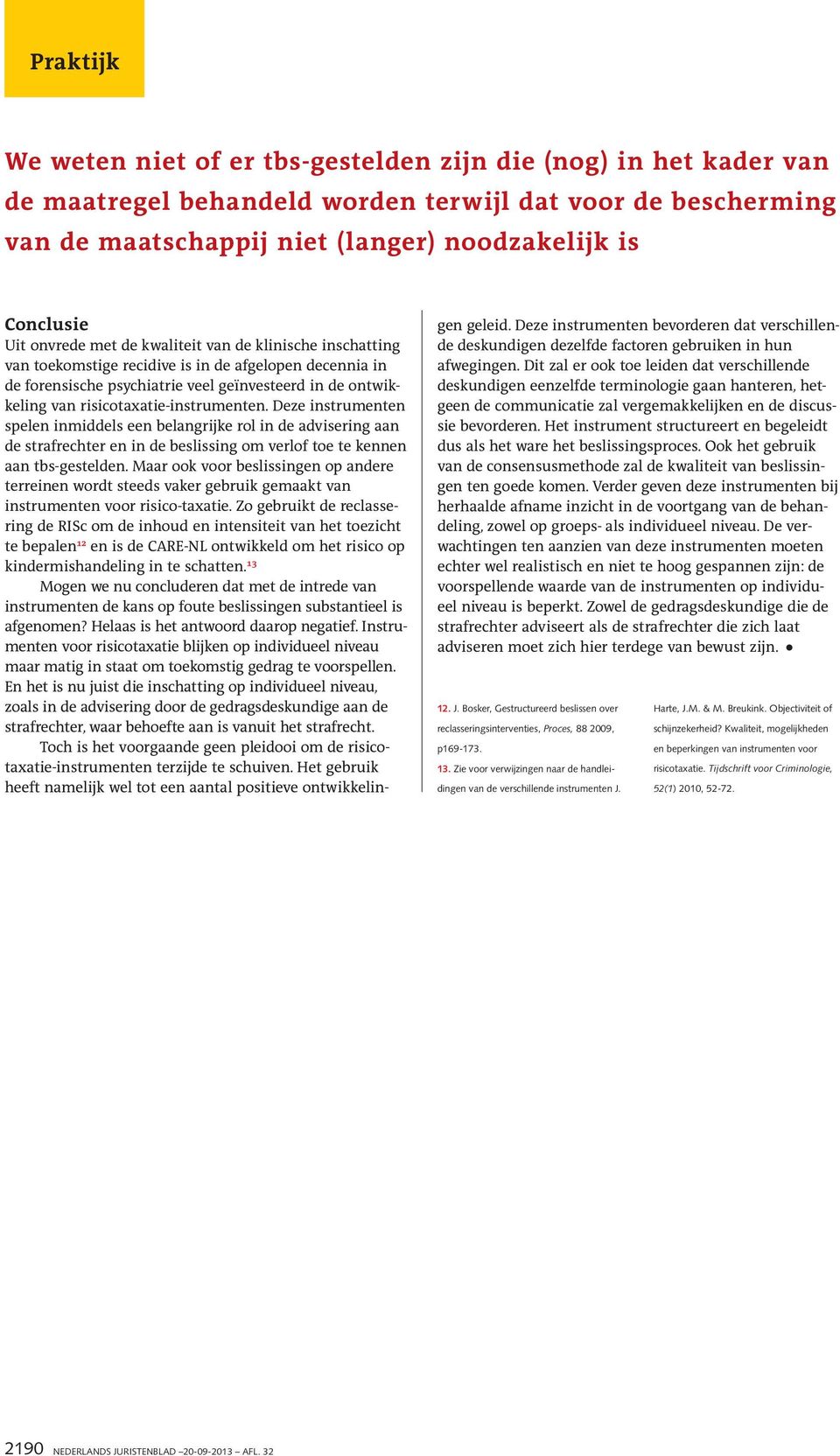 risicotaxatie-instrumenten. Deze instrumenten spelen inmiddels een belangrijke rol in de advisering aan de strafrechter en in de beslissing om verlof toe te kennen aan tbs-gestelden.