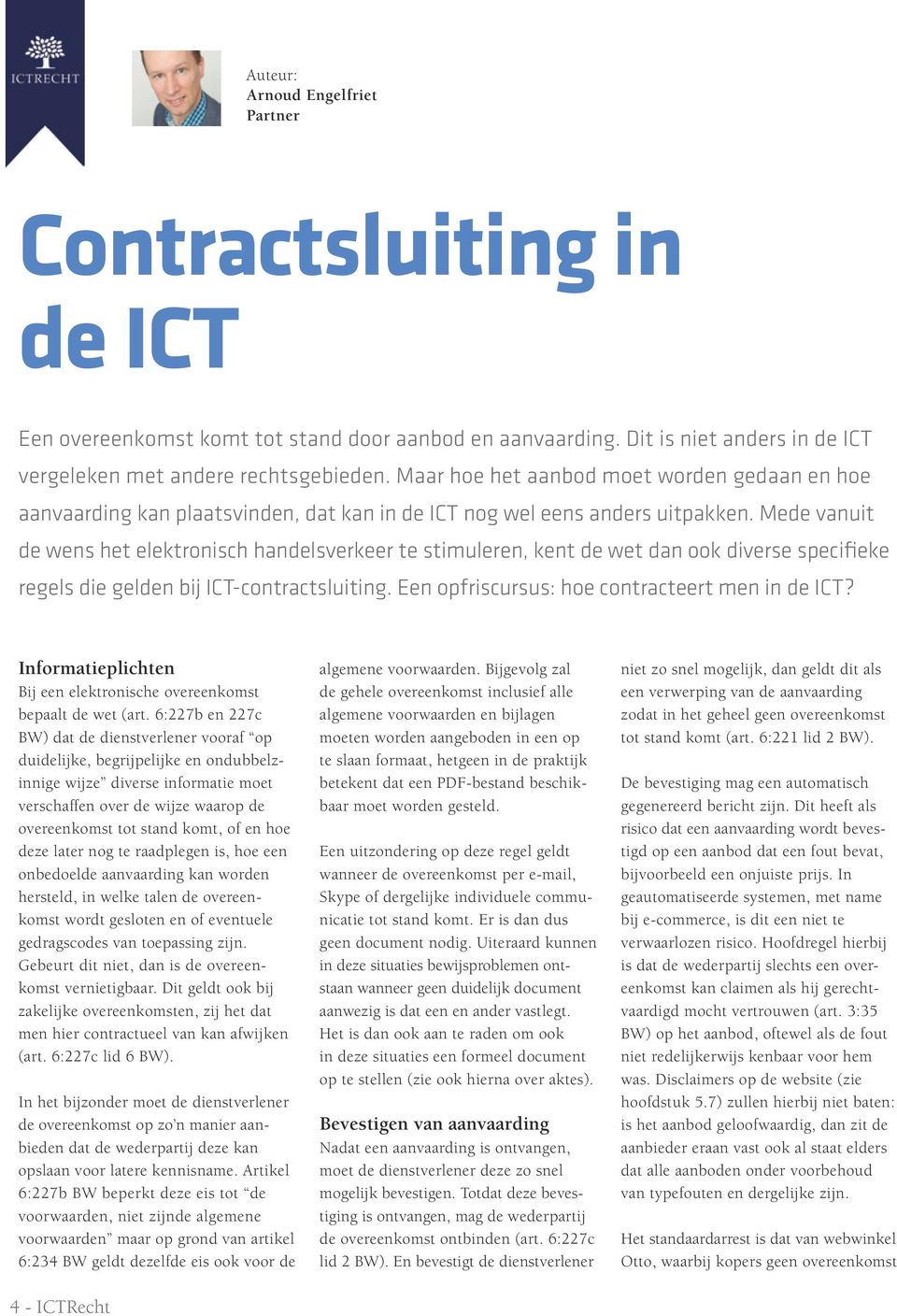 Mede vanuit de wens het elektronisch handelsverkeer te stimuleren, kent de wet dan ook diverse specifieke regels die gelden bij ICT-contractsluiting. Een opfriscursus: hoe contracteert men in de ICT?