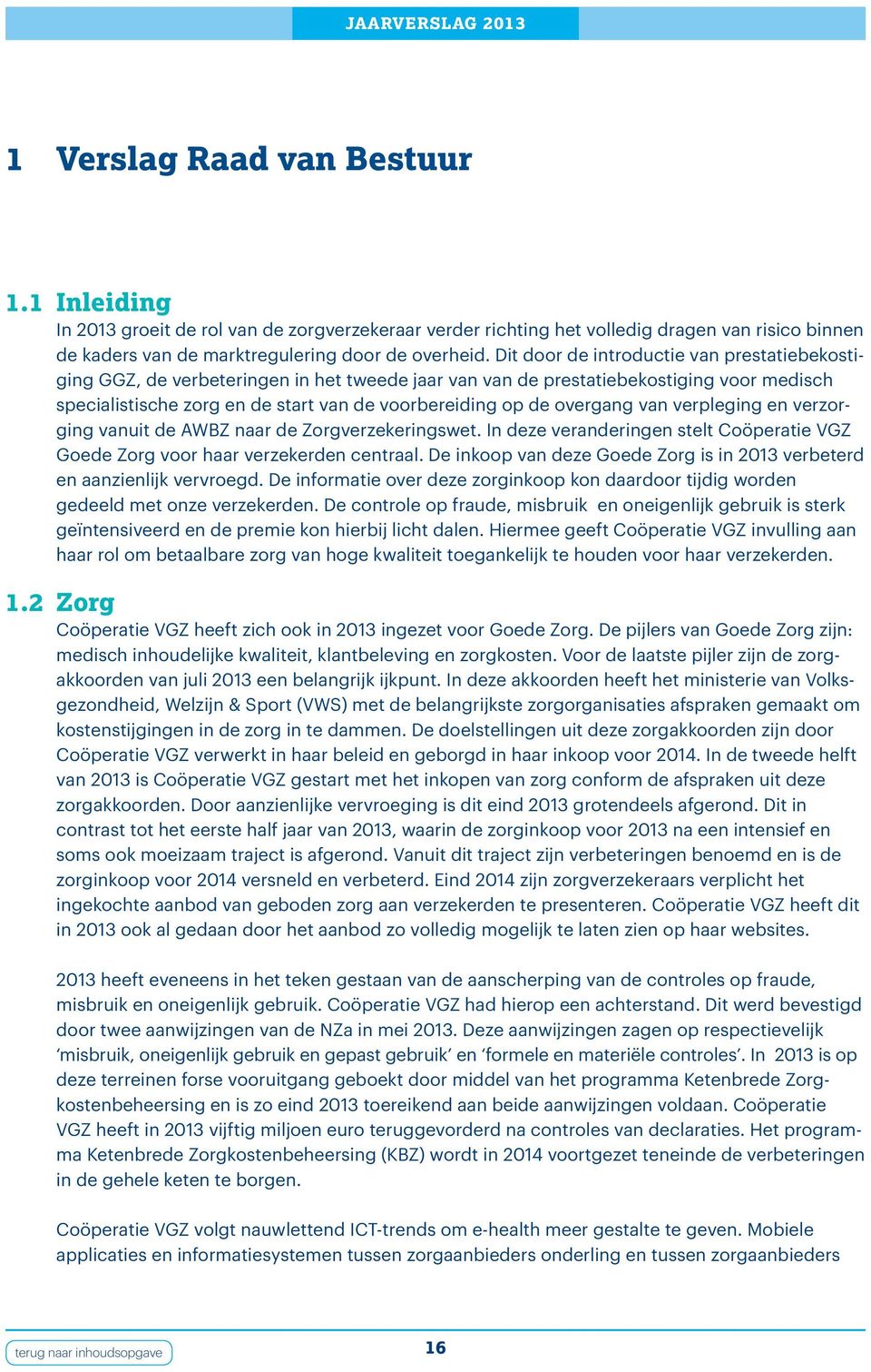 overgang van verpleging en verzorging vanuit de AWBZ naar de Zorgverzekeringswet. In deze veranderingen stelt Coöperatie VGZ Goede Zorg voor haar verzekerden centraal.