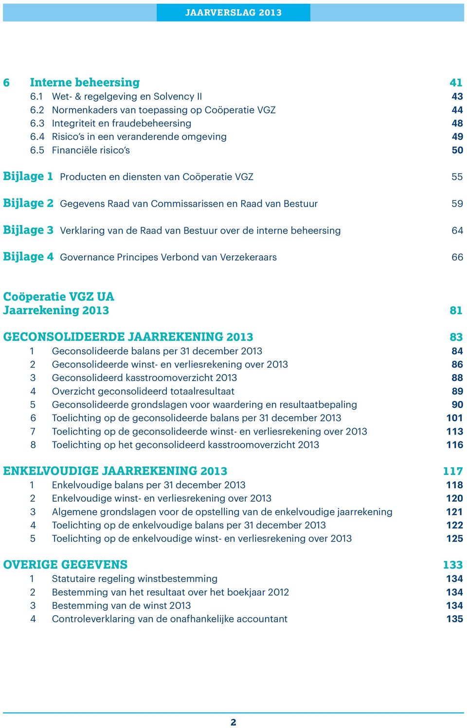 5 Financiële risico s 50 Bijlage 1 Producten en diensten van Coöperatie VGZ 55 Bijlage 2 Gegevens Raad van Commissarissen en Raad van Bestuur 59 Bijlage 3 Verklaring van de Raad van Bestuur over de