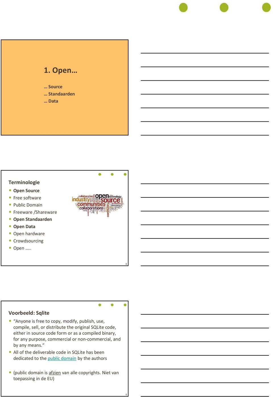 . 8 Voorbeeld: Sqlite Anyone is free to copy, modify, publish, use, compile, sell, or distribute the original SQLite code, either in source