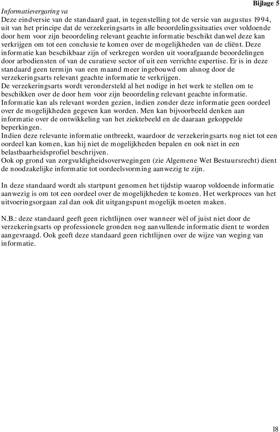 Deze informatie kan beschikbaar zijn of verkregen worden uit voorafgaande beoordelingen door arbodiensten of van de curatieve sector of uit een verrichte expertise.