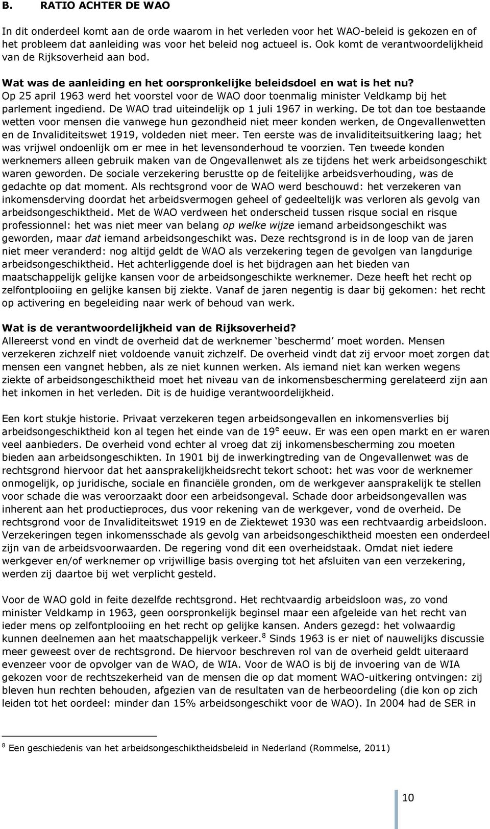 Op 25 april 1963 werd het voorstel voor de WAO door toenmalig minister Veldkamp bij het parlement ingediend. De WAO trad uiteindelijk op 1 juli 1967 in werking.