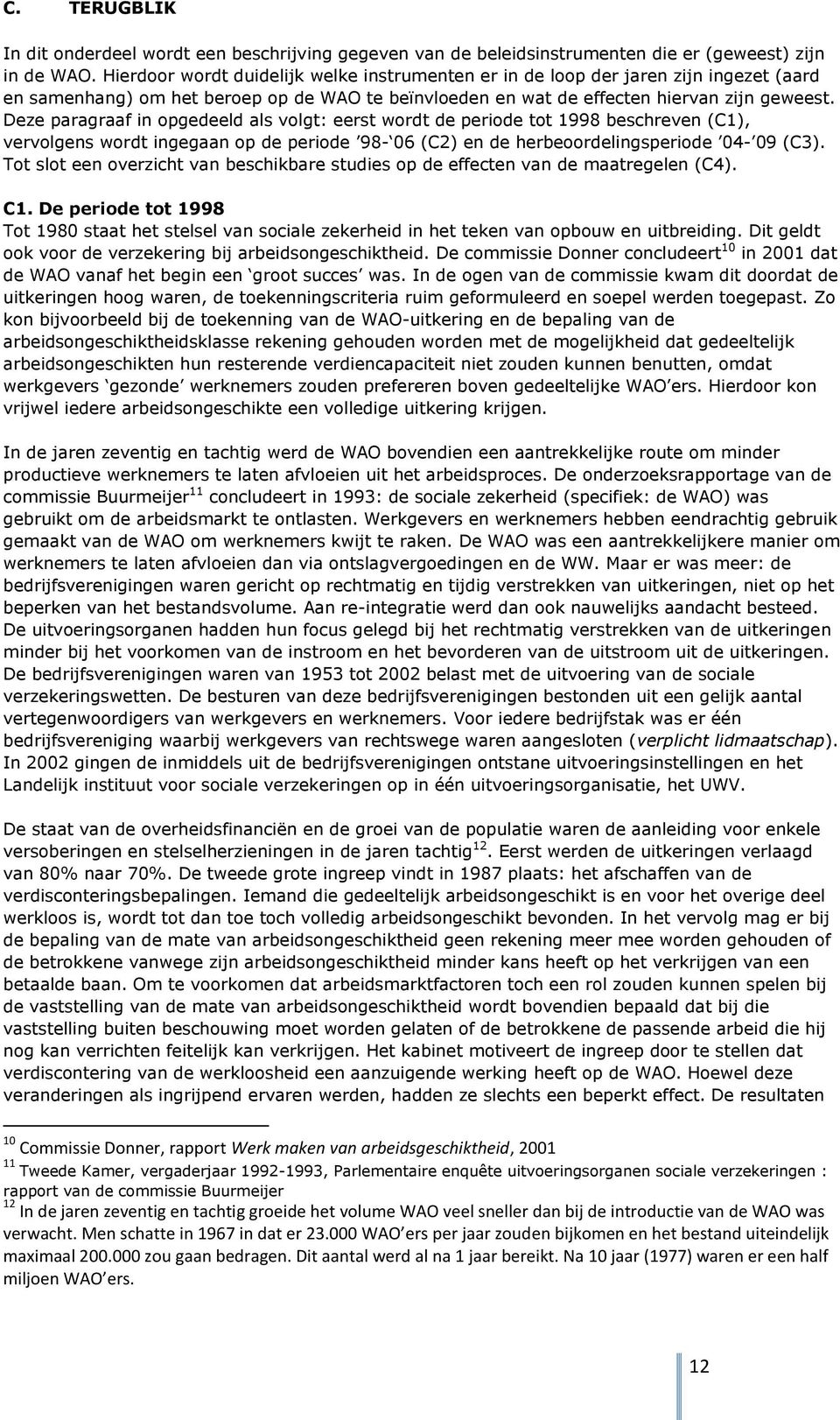 Deze paragraaf in opgedeeld als volgt: eerst wordt de periode tot 1998 beschreven (C1), vervolgens wordt ingegaan op de periode 98-06 (C2) en de herbeoordelingsperiode 04-09 (C3).