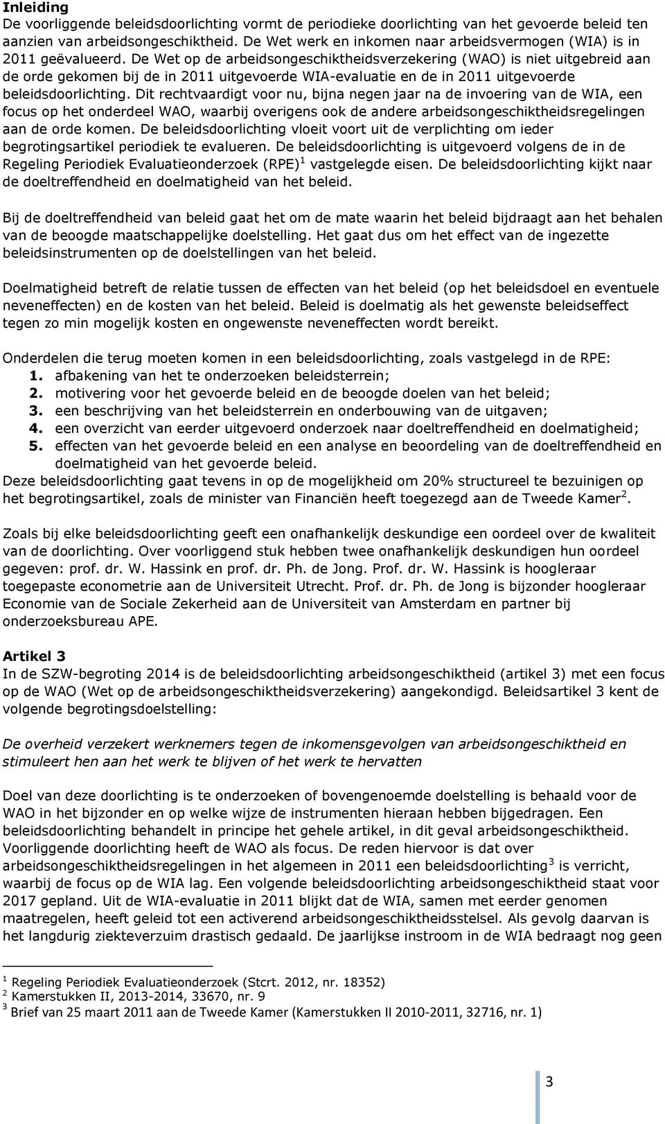 De Wet op de arbeidsongeschiktheidsverzekering (WAO) is niet uitgebreid aan de orde gekomen bij de in 2011 uitgevoerde WIA-evaluatie en de in 2011 uitgevoerde beleidsdoorlichting.