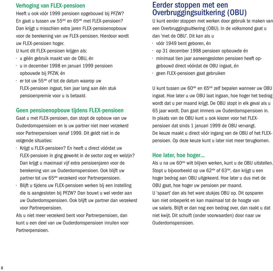 U kunt dit FLEX-pensioen krijgen als: u géén gebruik maakt van de OBU, én u in december 1998 en januari 1999 pensioen opbouwde bij PFZW, én er tot uw 55 ste of tot de datum waarop uw FLEX-pensioen