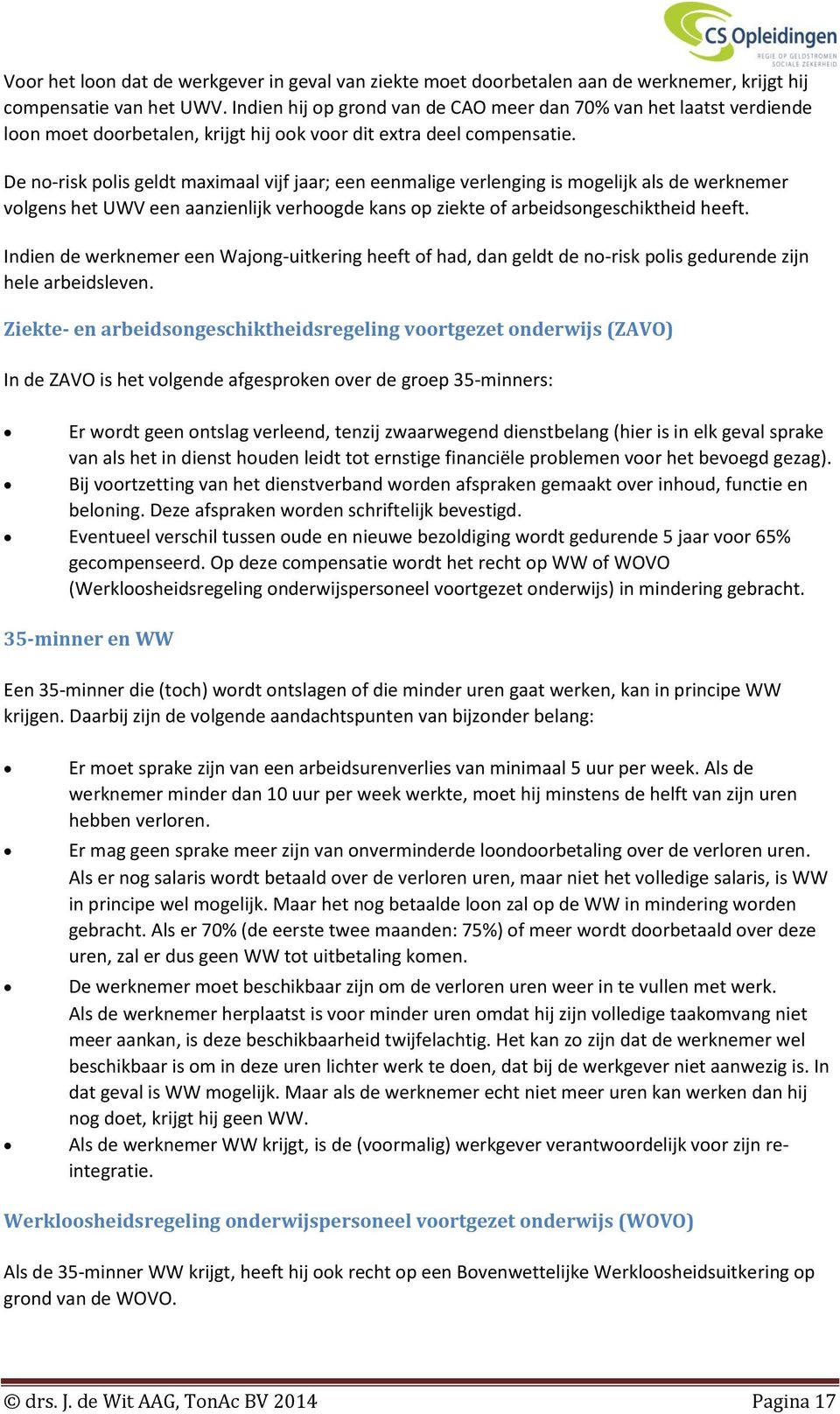 De no-risk polis geldt maximaal vijf jaar; een eenmalige verlenging is mogelijk als de werknemer volgens het UWV een aanzienlijk verhoogde kans op ziekte of arbeidsongeschiktheid heeft.