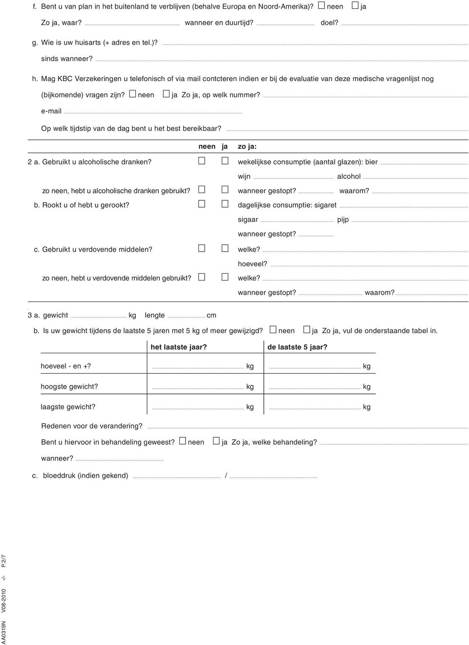 wanneer gestopt?... waarom?... b. Rookt u of hebt u gerookt? dagelijkse consumptie: sigaret... sigaar... pijp... wanneer gestopt?... c. Gebruikt u verdovende middelen? welke?... hoeveel?