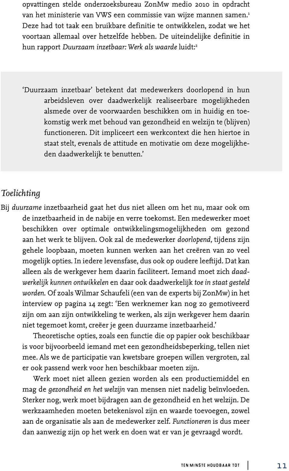 De uiteindelijke definitie in hun rapport Duurzaam inzetbaar: Werk als waarde luidt: 2 Duurzaam inzetbaar betekent dat medewerkers doorlopend in hun arbeidsleven over daadwerkelijk realiseerbare