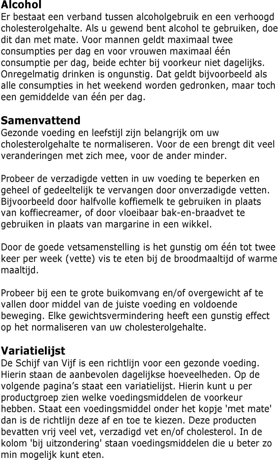 Dat geldt bijvoorbeeld als alle consumpties in het weekend worden gedronken, maar toch een gemiddelde van één per dag.