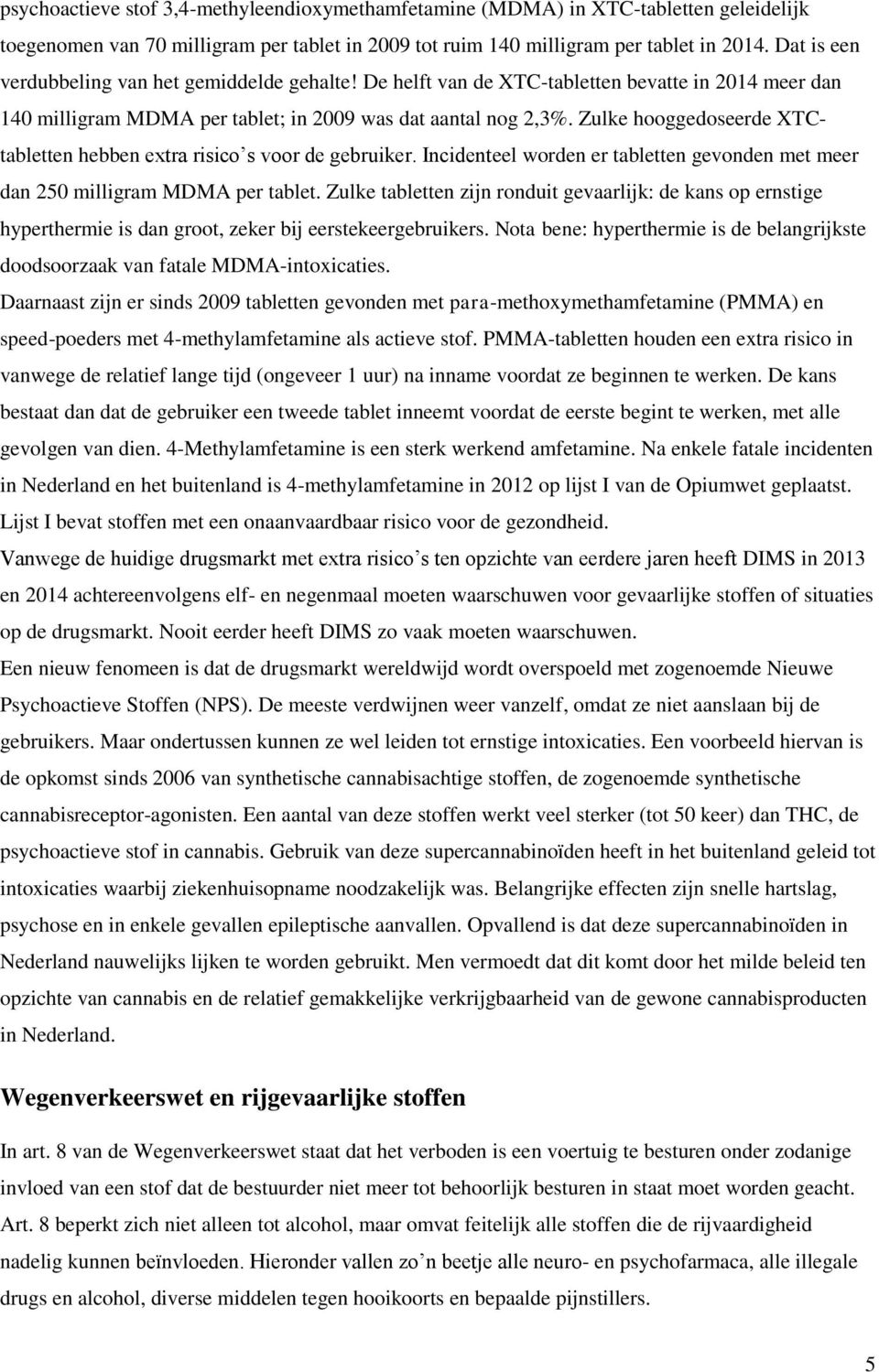 Zulke hooggedoseerde XTCtabletten hebben extra risico s voor de gebruiker. Incidenteel worden er tabletten gevonden met meer dan 250 milligram MDMA per tablet.