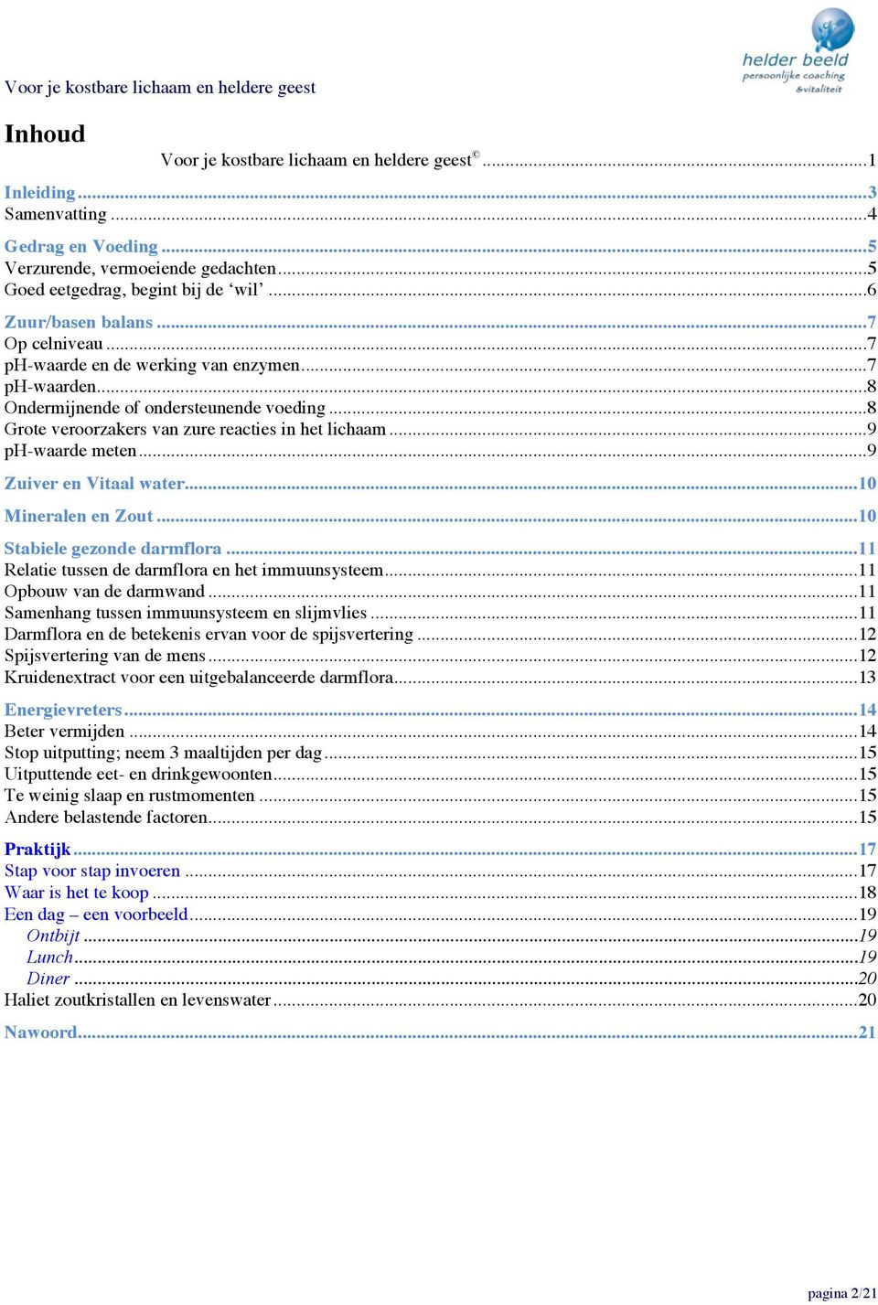.. 9 ph-waarde meten... 9 Zuiver en Vitaal water... 10 Mineralen en Zout... 10 Stabiele gezonde darmflora... 11 Relatie tussen de darmflora en het immuunsysteem... 11 Opbouw van de darmwand.