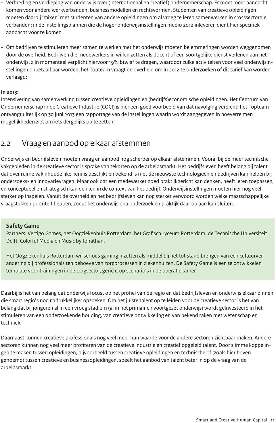 onderwijsinstellingen medio 2012 inleveren dient hier specifiek aandacht voor te komen - Om bedrijven te stimuleren meer samen te werken met het onderwijs moeten belemmeringen worden weggenomen door