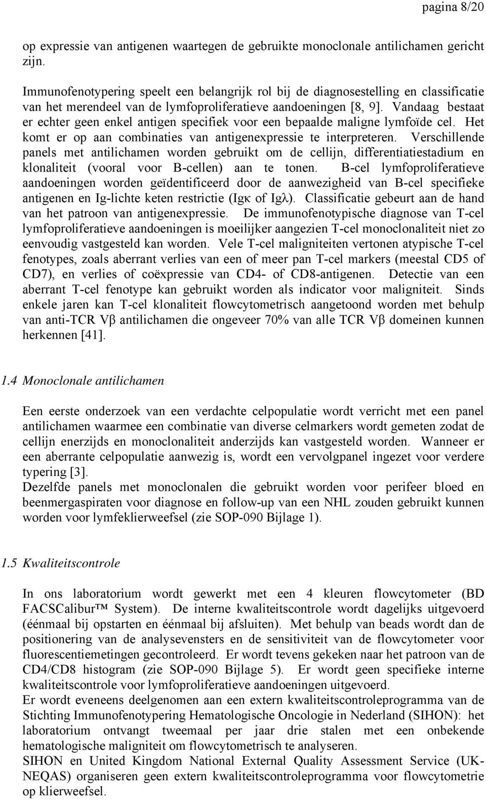 Vandaag bestaat er echter geen enkel antigen specifiek voor een bepaalde maligne lymfoïde cel. Het komt er op aan combinaties van antigenexpressie te interpreteren.