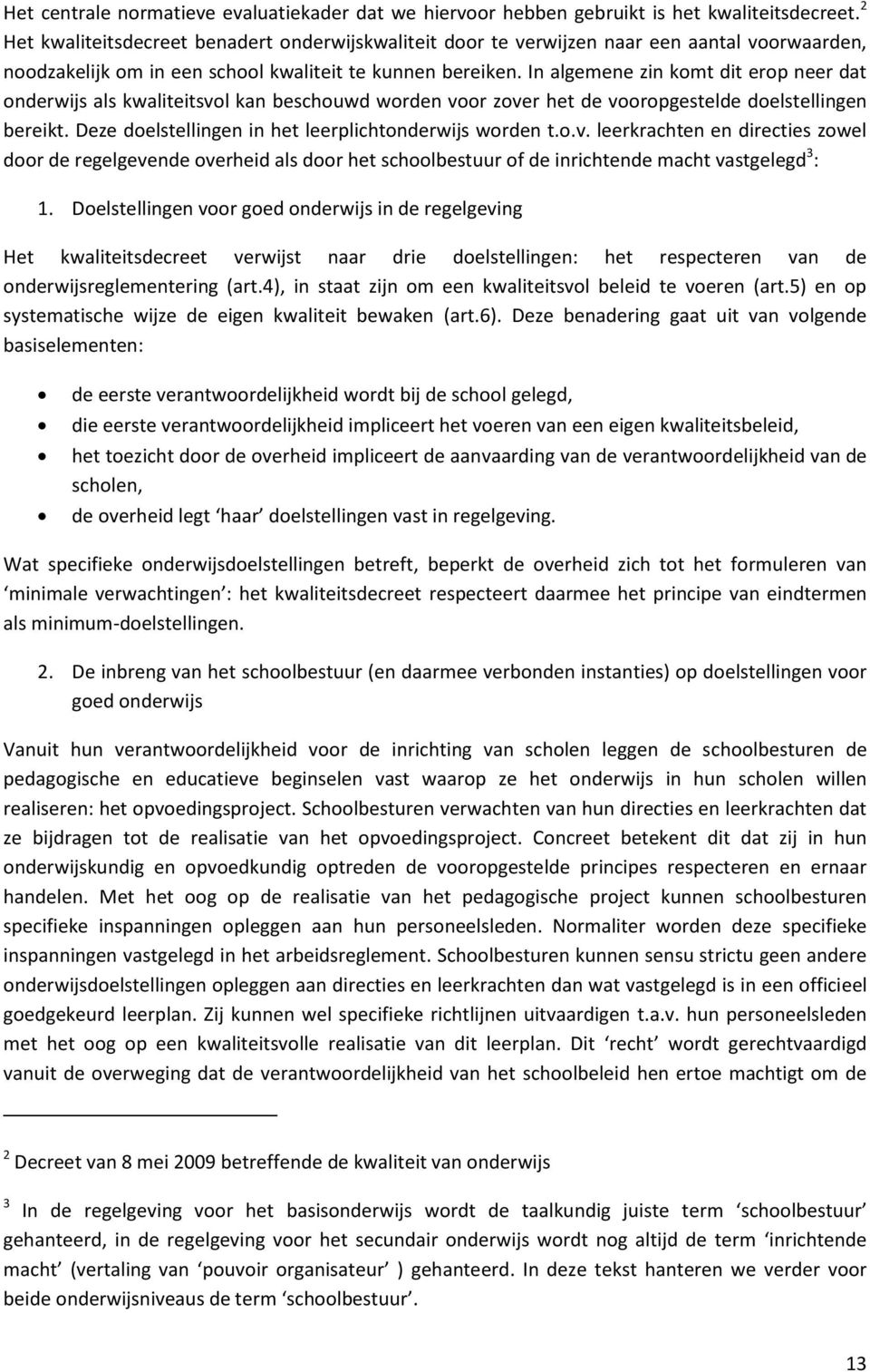 In algemene zin komt dit erop neer dat onderwijs als kwaliteitsvol kan beschouwd worden voor zover het de vooropgestelde doelstellingen bereikt.