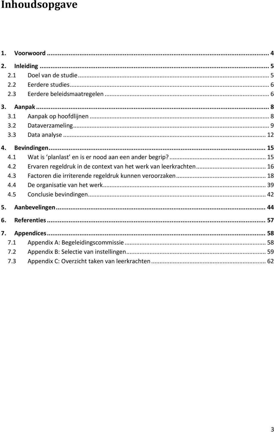 .. 16 4.3 Factoren die irriterende regeldruk kunnen veroorzaken... 18 4.4 De organisatie van het werk... 39 4.5 Conclusie bevindingen... 42 5. Aanbevelingen... 44 6. Referenties... 57 7.