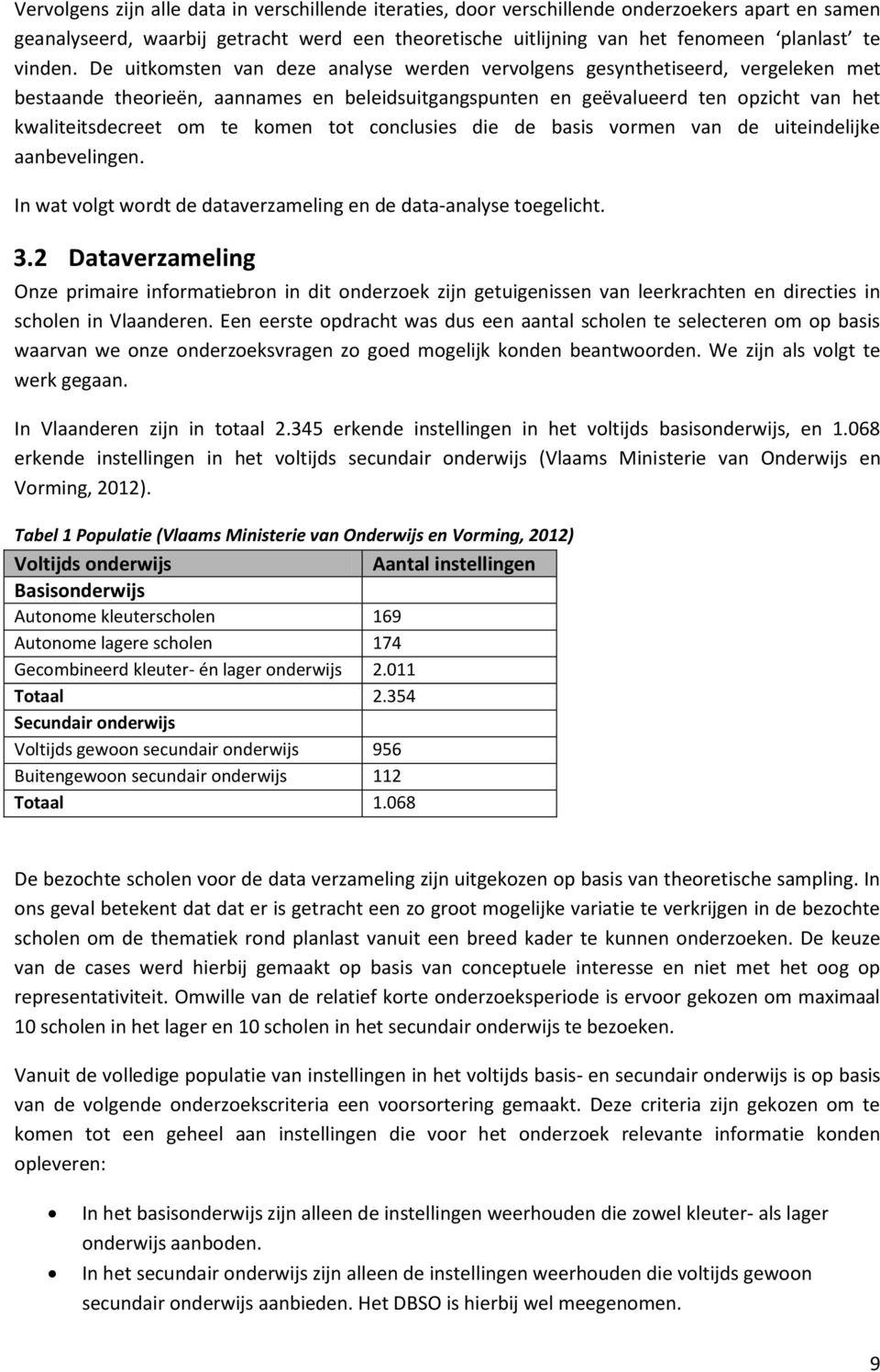 De uitkomsten van deze analyse werden vervolgens gesynthetiseerd, vergeleken met bestaande theorieën, aannames en beleidsuitgangspunten en geëvalueerd ten opzicht van het kwaliteitsdecreet om te