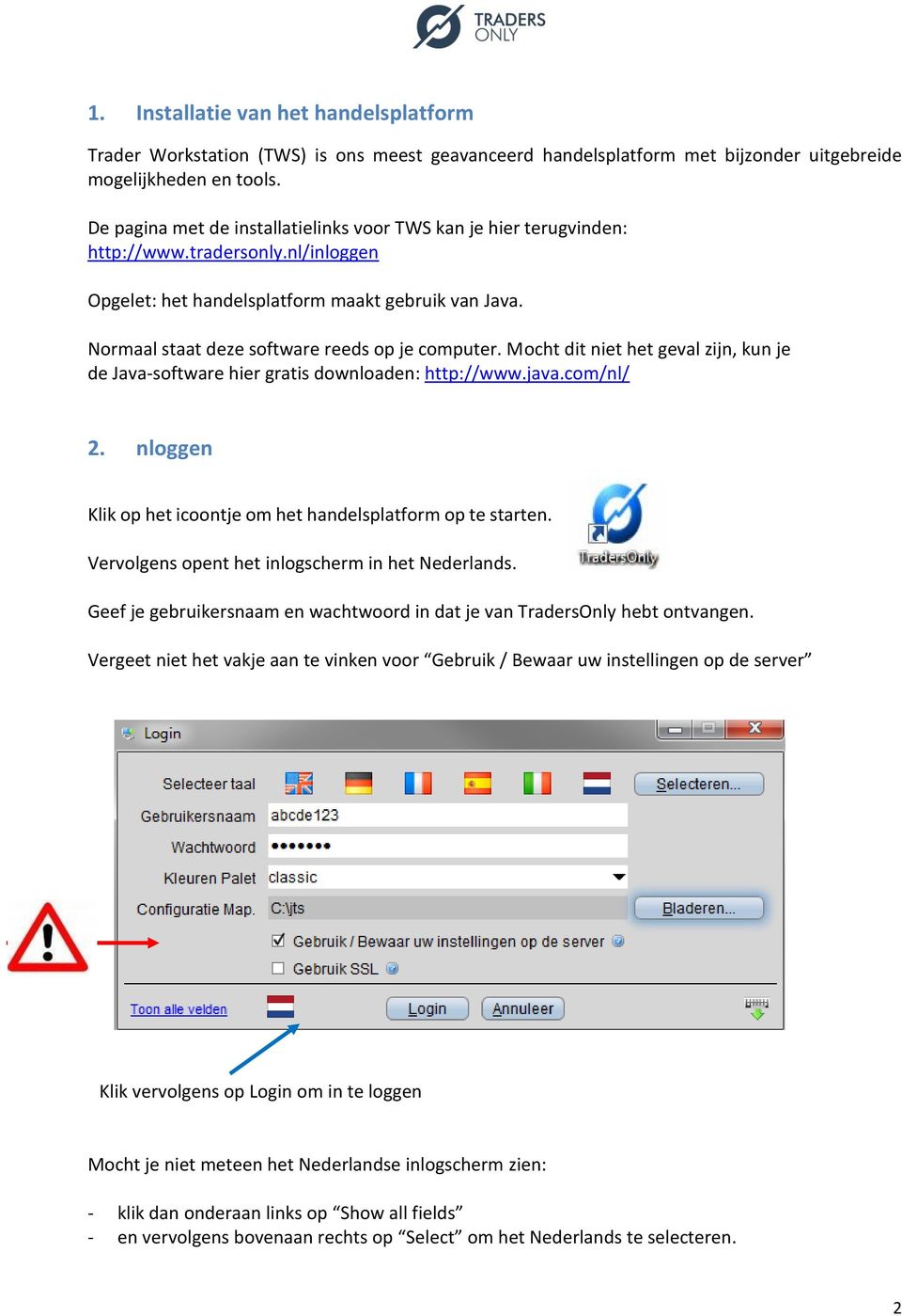 Normaal staat deze software reeds op je computer. Mocht dit niet het geval zijn, kun je de Java-software hier gratis downloaden: http://www.java.com/nl/ 2.