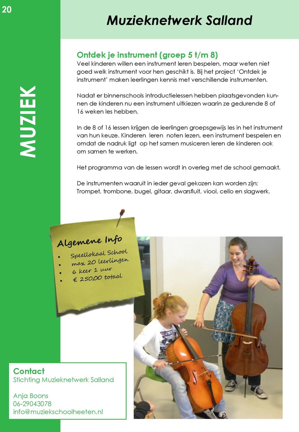 MUZIEK Nadat er binnenschools introductielessen hebben plaatsgevonden kunnen de kinderen nu een instrument uitkiezen waarin ze gedurende 8 of 16 weken les hebben.