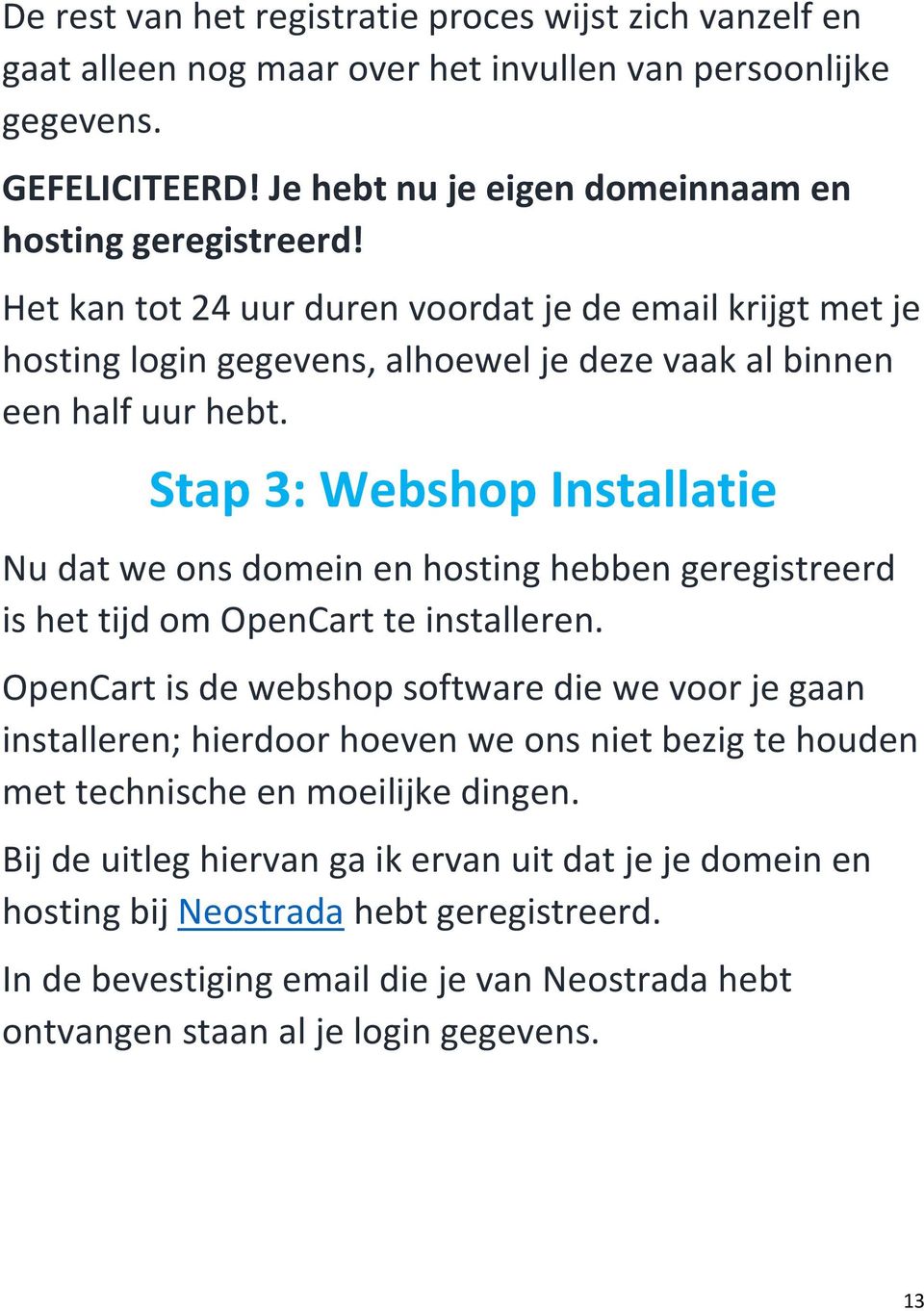 Stap 3: Webshop Installatie Nu dat we ons domein en hosting hebben geregistreerd is het tijd om OpenCart te installeren.