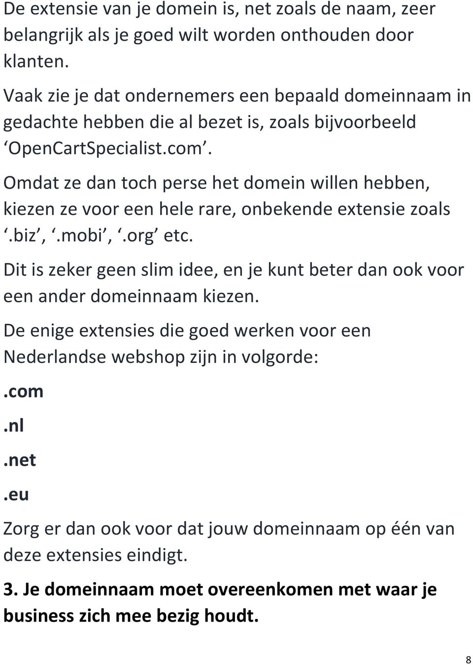 Omdat ze dan toch perse het domein willen hebben, kiezen ze voor een hele rare, onbekende extensie zoals.biz,.mobi,.org etc.