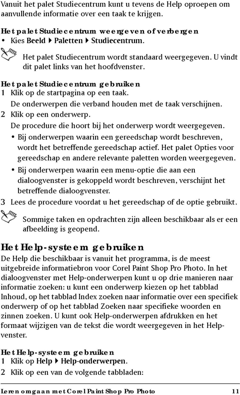 De onderwerpen die verband houden met de taak verschijnen. 2 Klik op een onderwerp. De procedure die hoort bij het onderwerp wordt weergegeven.