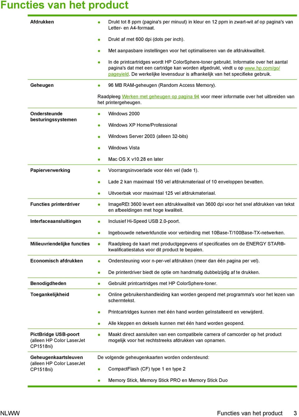 Informatie over het aantal pagina's dat met een cartridge kan worden afgedrukt, vindt u op www.hp.com/go/ pageyield. De werkelijke levensduur is afhankelijk van het specifieke gebruik.