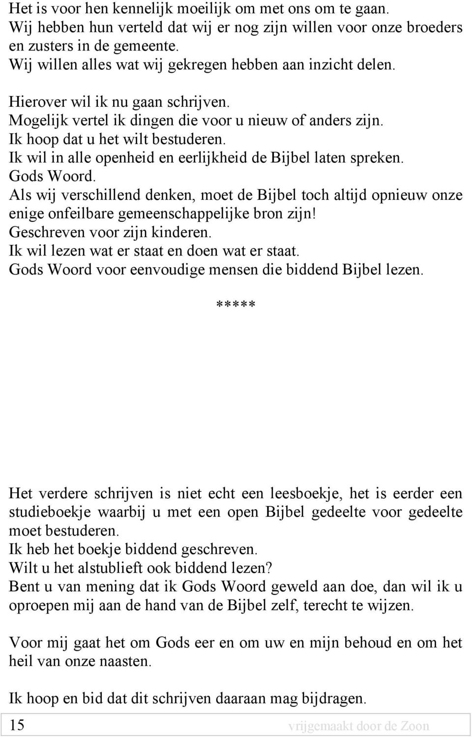 Ik wil in alle openheid en eerlijkheid de Bijbel laten spreken. Gods Woord. Als wij verschillend denken, moet de Bijbel toch altijd opnieuw onze enige onfeilbare gemeenschappelijke bron zijn!