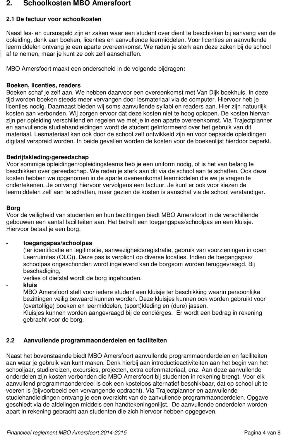 Voor licenties en aanvullende leermiddelen ontvang je een aparte overeenkomst. We raden je sterk aan deze zaken bij de school af te nemen, maar je kunt ze ook zelf aanschaffen.